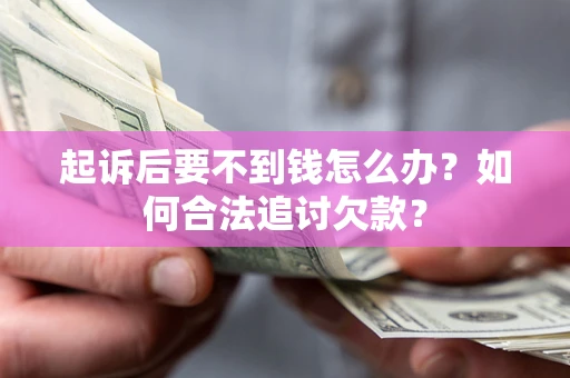 北京起诉后要不到钱怎么办？如何合法追讨欠款？