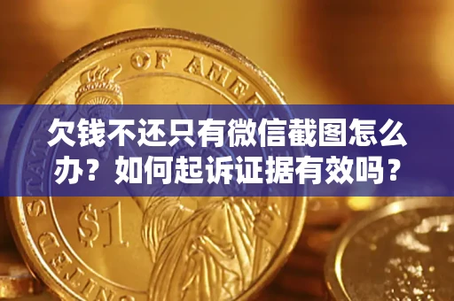 北京欠钱不还只有微信截图怎么办？如何起诉证据有效吗？