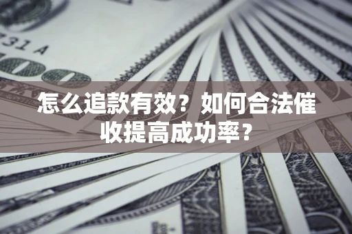 北京怎么追款有效？如何合法催收提高成功率？