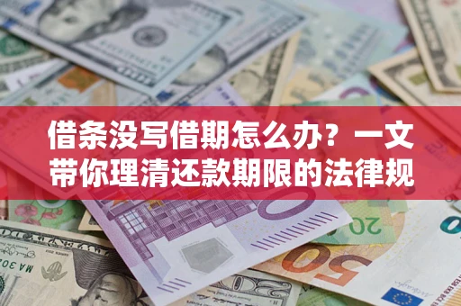 北京借条没写借期怎么办？一文带你理清还款期限的法律规则