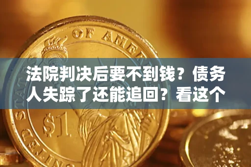 北京法院判决后要不到钱？债务人失踪了还能追回？看这个方法！