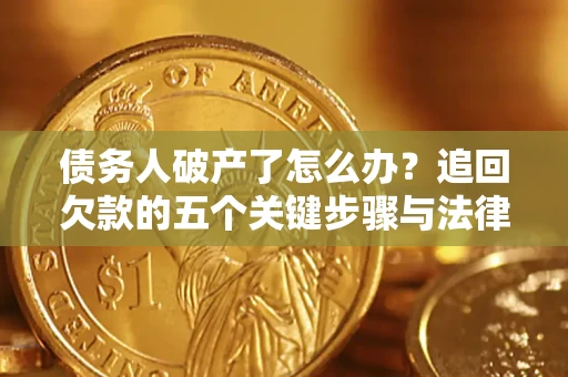 北京债务人破产了怎么办？追回欠款的五个关键步骤与法律策略