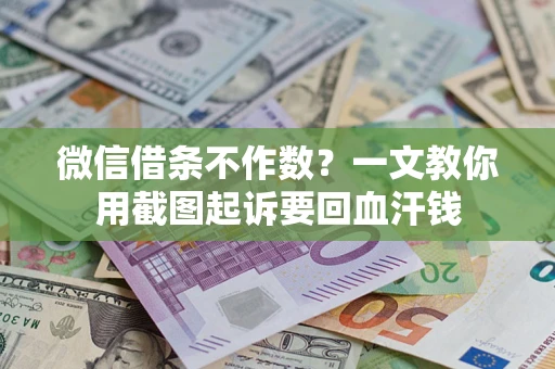 北京微信借条不作数？一文教你用截图起诉要回血汗钱