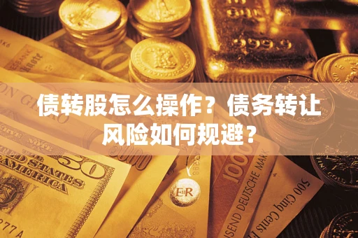 北京债转股怎么操作？债务转让风险如何规避？