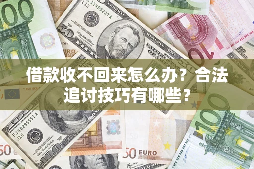 北京借款收不回来怎么办？合法追讨技巧有哪些？