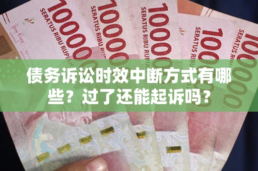 北京债务诉讼时效中断方式有哪些？过了还能起诉吗？