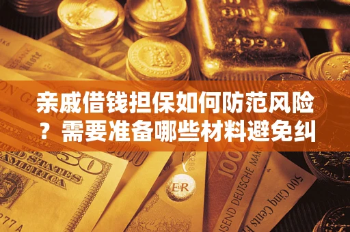 北京亲戚借钱担保如何防范风险？需要准备哪些材料避免纠纷？