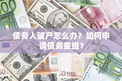 北京债务人破产怎么办？如何申请债务重组？