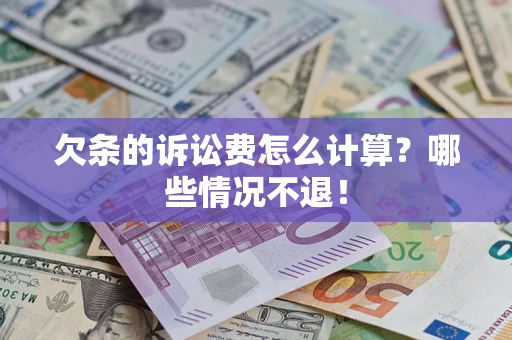 北京欠条的诉讼费怎么计算?哪些情况不退! 北京欠条的诉讼费怎么计算?哪些情况不退!