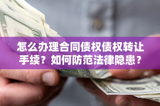 北京怎么办理合同债权债权转让手续？如何防范法律隐患？