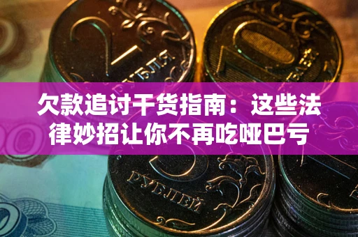 北京欠款追讨干货指南：这些法律妙招让你不再吃哑巴亏