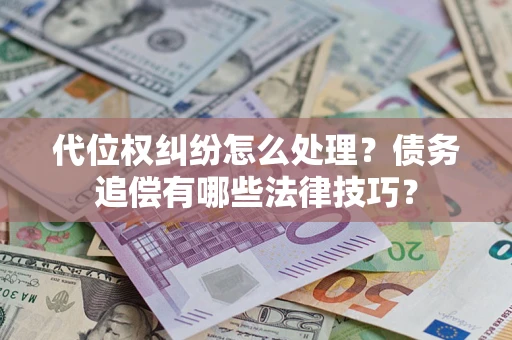 北京代位权纠纷怎么处理？债务追偿有哪些法律技巧？