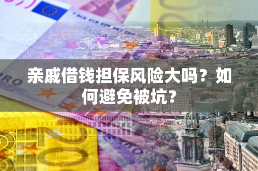 北京亲戚借钱担保风险大吗？如何避免被坑？