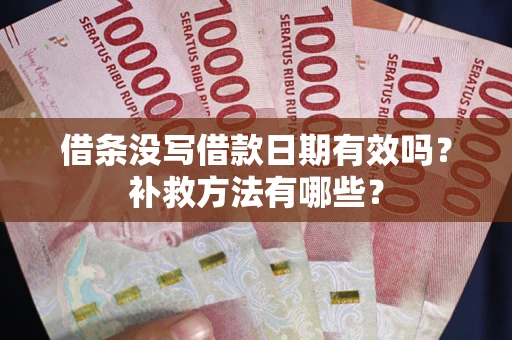 北京借条没写借款日期有效吗?补救方法有哪些? 北京借条没写借款日期有效吗?补救方法有哪些?