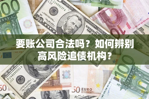 北京要账公司合法吗？如何辨别高风险追债机构？