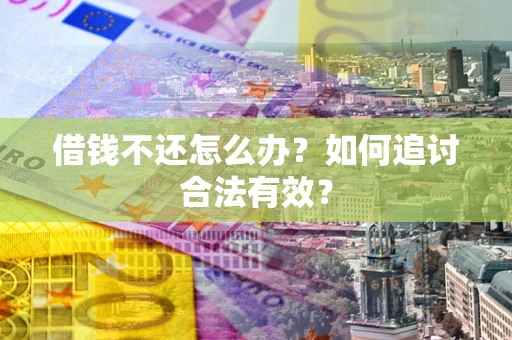 北京借钱不还怎么办？如何追讨合法有效？