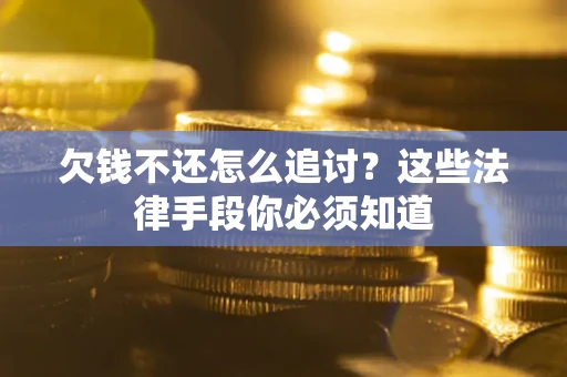 北京欠钱不还怎么追讨？这些法律手段你必须知道