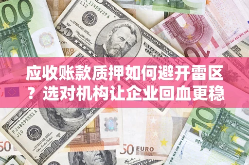 北京应收账款质押如何避开雷区？选对机构让企业回血更稳