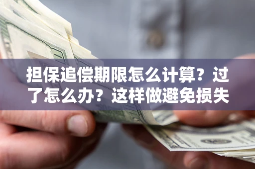 北京担保追偿期限怎么计算？过了怎么办？这样做避免损失！