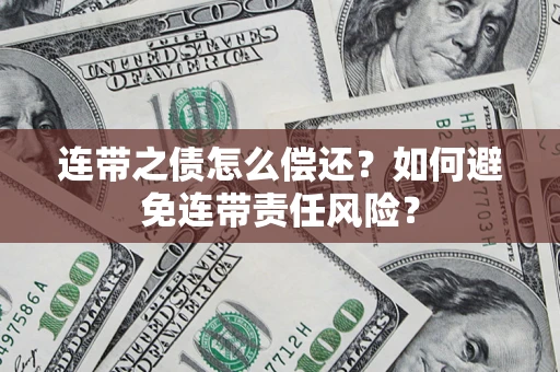 北京连带之债怎么偿还？如何避免连带责任风险？